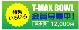 T-MAX BOWL会員募集中！年会費12,000円